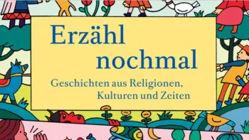 Erzähl nochmal - Geschichten aus Religionen, Kulturen und Ze